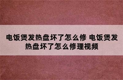 电饭煲发热盘坏了怎么修 电饭煲发热盘坏了怎么修理视频